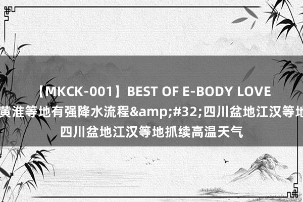 【MKCK-001】BEST OF E-BODY LOVERS 2008 华北黄淮等地有强降水流程&#32;四川盆地江汉等地抓续高温天气