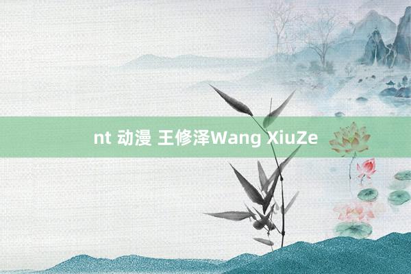 nt 动漫 王修泽Wang XiuZe